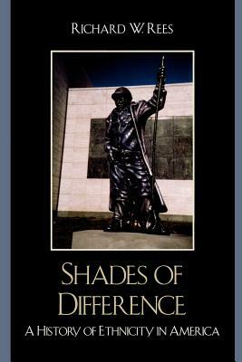 Shades of Difference: A History of Ethnicity in America by Richard Rees