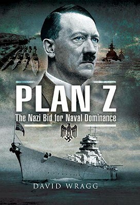 Plan Z: The Nazi Bid for Naval Dominance by David Wragg