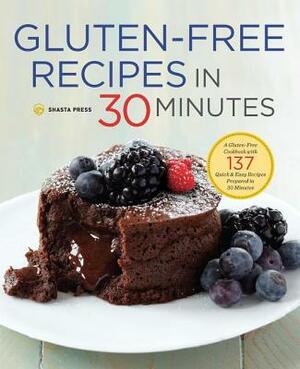 Gluten-Free Recipes in 30 Minutes: A Gluten-Free Cookbook with 137 Quick & Easy Recipes Prepared in 30 Minutes by Shasta Press