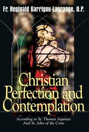 Christian Perfection and Contemplation: According to St. Thomas Aquinas and St. John of the Cross by Réginald Garrigou-Lagrange