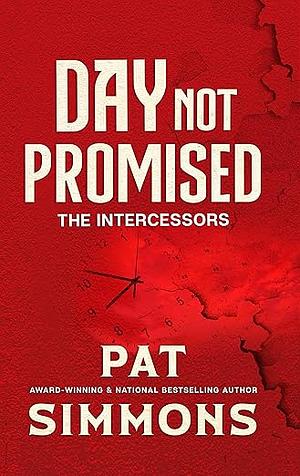 Day Not Promised: The Intercessors by Pat Simmons, Pat Simmons, Chandra Sparks Splond