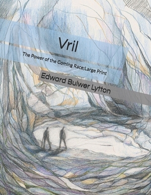 Vril: The Power of the Coming Race: Large Print by Edward Bulwer-Lytton