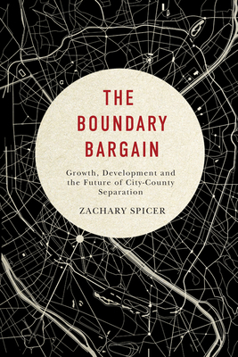 The Boundary Bargain, Volume 4: Growth, Development, and the Future of City-County Separation by Zachary Spicer