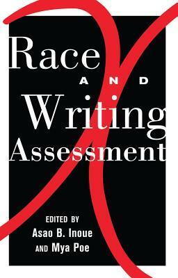 Race and Writing Assessment by Mya Poe, Asao B. Inoue