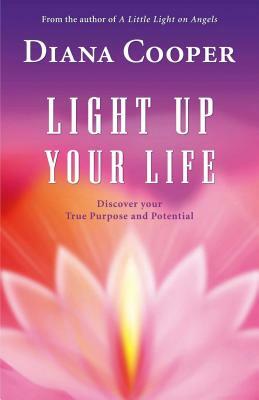 Light Up Your Life: Discover Your True Purpose and Potential by Diana Cooper