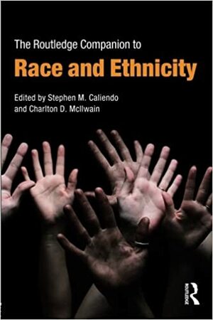 The Routledge Companion to Race and Ethnicity by Charlton D. McIlwain, Stephen M. Caliendo