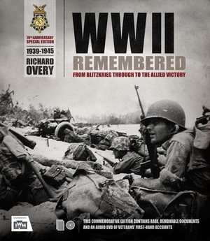 WWII Remembered: From Blitzkrieg Through to the Allied Victory by Richard Overy