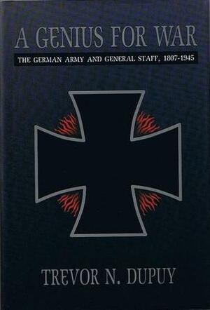 A Genius For War: The German Army and General Staff, 1807-1945 by Trevor N. Dupuy
