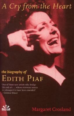 Cry from the Heart: The Biography of Edith Piaf by Margaret Crosland