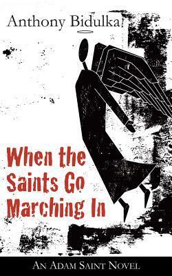When the Saints Go Marching in: An Adam Saint Novel by Anthony Bidulka