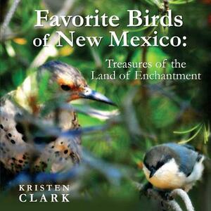 Favorite Birds of New Mexico: Treasures of the Land of Enchantment by Kristen Clark