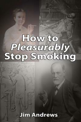 How to Pleasurably Stop Smoking by Jim Andrews