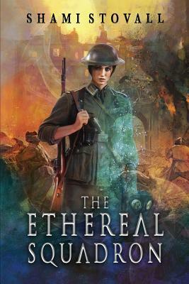 The Ethereal Squadron: A Wartime Fantasy by Shami Stovall