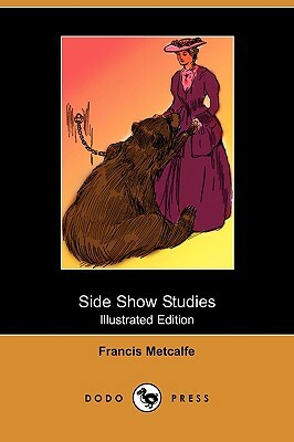 Side Show Studies (Illustrated Edition) (Dodo Press) by Francis Metcalfe