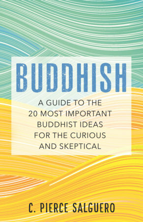 Buddhish: A Guide to the 20 Most Important Buddhist Ideas for the Curious and Skeptical by C. Pierce Salguero, C. Pierce Salguero