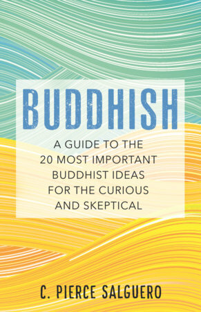 Buddhish: A Guide to the 20 Most Important Buddhist Ideas for the Curious and Skeptical by C. Pierce Salguero, C. Pierce Salguero