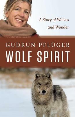 Wolf Spirit: A Story of Wolves and Wonder by Gudrun Pflüger