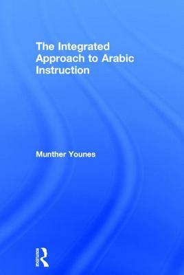 The Integrated Approach to Arabic Instruction by Munther Younes