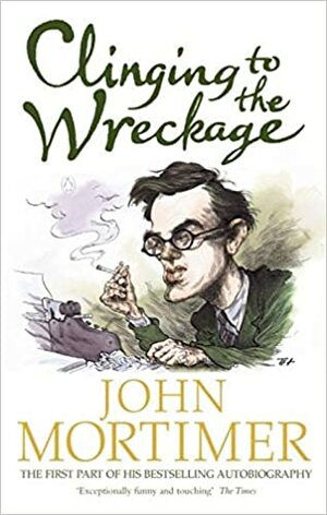 Clinging to the Wreckage: A Part of Life by John Mortimer