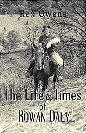 The Life and Times of Rowan Daly by Rex Owens