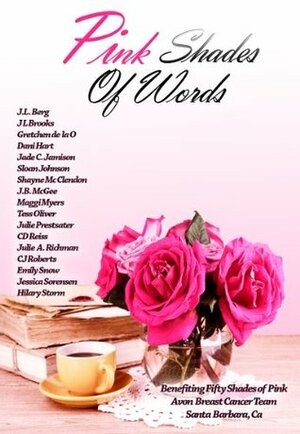 Pink Shades of Words: Walk 2014 by Sloan Johnson, J.B. McGee, Shayne McClendon, Hilary Storm, C.J. Roberts, Gretchen de la O, J.L. Berg, Tess Oliver, Emily Snow, Jade C. Jamison, Dani Hart, Jessica Sorensen, Maggi Myers, J.L. Brooks, Julie A. Richman, Julie Prestsater, C.D. Reiss