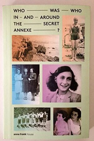 Who Was Who in and Around the Secret Annexe? by Anne Frank House