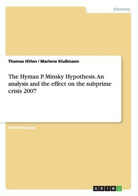 The Hyman P. Minsky Hypothesis. An analysis and the effect on the subprime crisis 2007 by Marlene Klußmann, Thomas Hillen