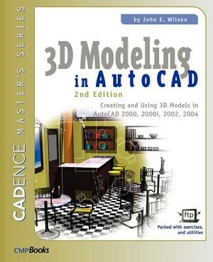 3D Modeling in AutoCAD: Creating and Using 3D Models in AutoCAD 2000, 2000i, 2002, and 2004 by John E. Wilson