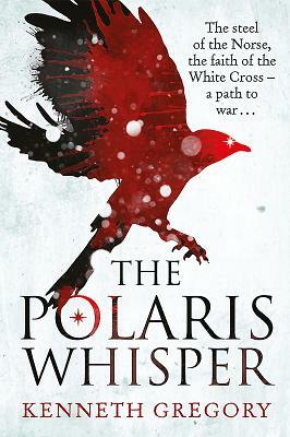 The Polaris Whisper: The Steel of the Norse, the Faith of the Christian White Cross Followers - A Path to War by Kenneth Gregory