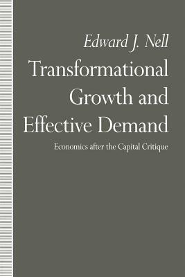 Transformational Growth and Effective Demand: Economics After the Capital Critique by Edward J. Nell