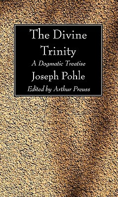 The Divine Trinity: A Dogmatic Treatise by Joseph Pohle