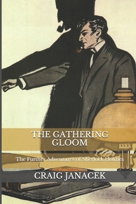 The Gathering Gloom: The Further Adventures of Sherlock Holmes by Craig Janacek