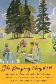 The Company They Kept, Volume Two: Writers on Unforgettable Friendships by Robert B. Silvers
