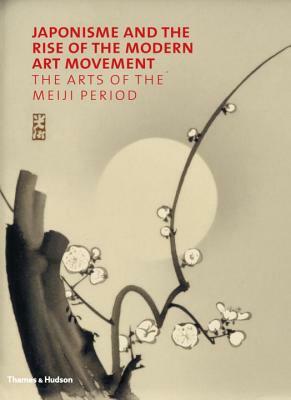Japonisme and the Rise of the Modern Art Movement: The Arts of the Meiji Period by Gregory Irvine