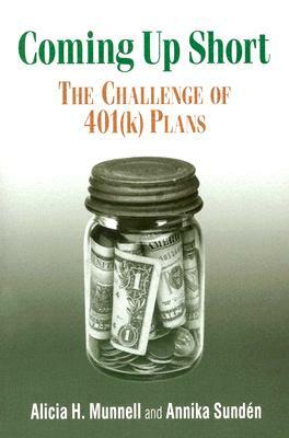 Coming Up Short: The Challenge of 401(k) Plans by Annika Sundén, Alicia H. Munnell