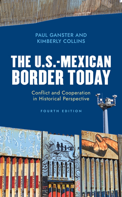 The U.S.-Mexican Border Today: Conflict and Cooperation in Historical Perspective by Kimberly Collins, Paul Ganster