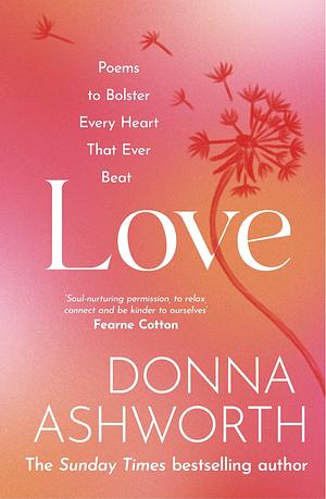 Love: Poems to bolster every heart that ever beat by Donna Ashworth, Donna Ashworth