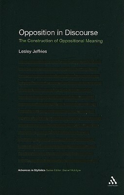 Opposition in Discourse: The Construction of Oppositional Meaning by Lesley Jeffries