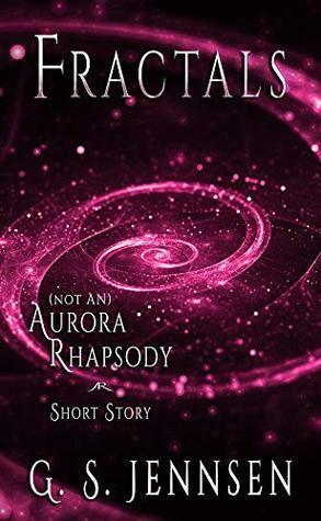 Fractals: (Not An) Aurora Rhapsody Short Story by G.S. Jennsen