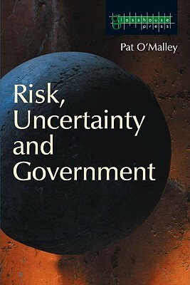 Risk, Uncertainty and Government by Pat O'Malley