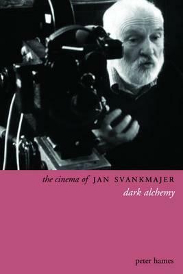 The Cinema of Jan Svankmajer: Dark Alchemy by 