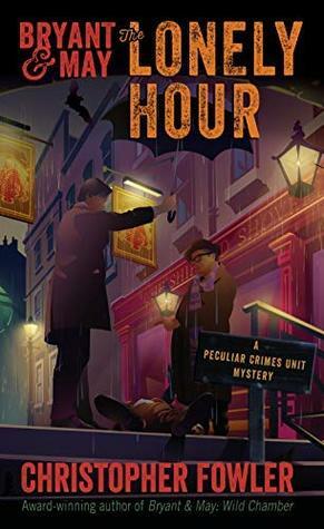Bryant & May: The Lonely Hour: A Peculiar Crimes Unit Mystery by Christopher Fowler
