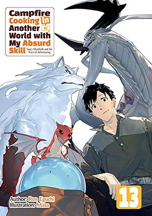 Campfire Cooking in Another World with My Absurd Skill: Volume 13 by Ren Eguchi