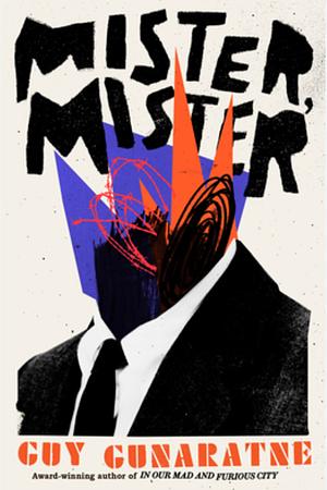 Mister, Mister: The New Novel from the Booker Prize Longlisted Author of in Our Mad and Furious City by Guy Gunaratne