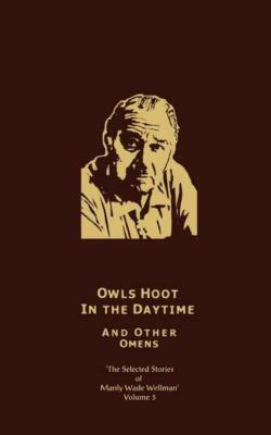 Owls Hoot in the Daytime and Other Omens by Manly Wade Wellman