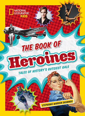 The Book of Heroines: Tales of History's Gutsiest Gals by Stephanie Warren Drimmer