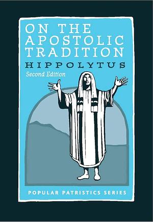 On the Apostolic Tradition: Hippolytus by Alistair Stewart, Hippolytus of Rome