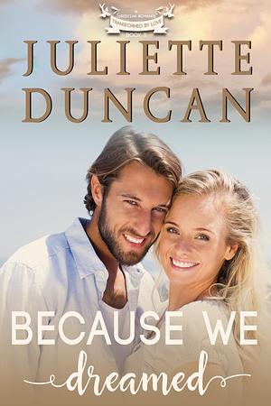 Because We Dreamed by Juliette Duncan, Juliette Duncan