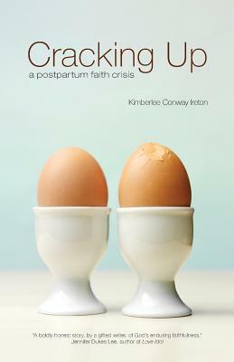 Cracking Up: A Postpartum Faith Crisis by Kimberlee Conway Ireton