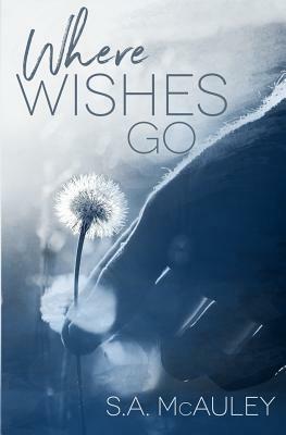 Where Wishes Go by S. a. McAuley